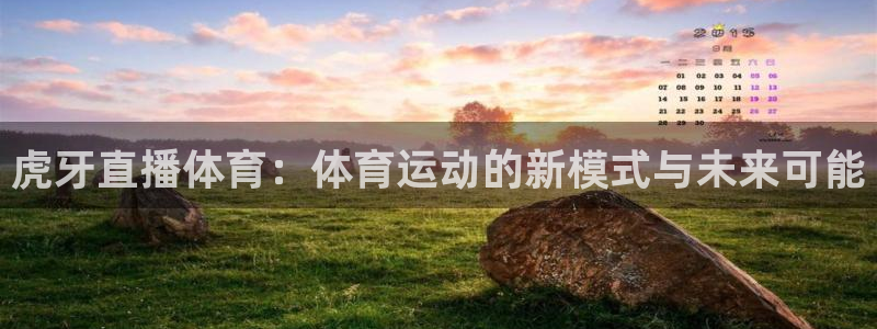 虎牙直播体育：体育运动的新模式与未来可能