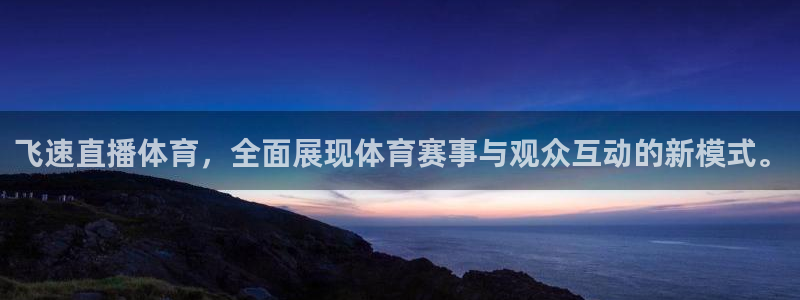 飞速直播体育，全面展现体育赛事与观众互动的新模式。